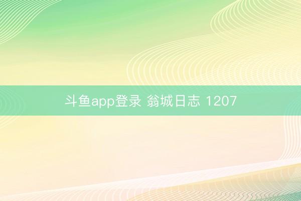 斗鱼app登录 翁城日志 1207